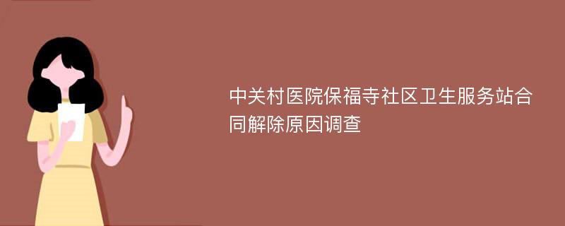 中关村医院保福寺社区卫生服务站合同解除原因调查