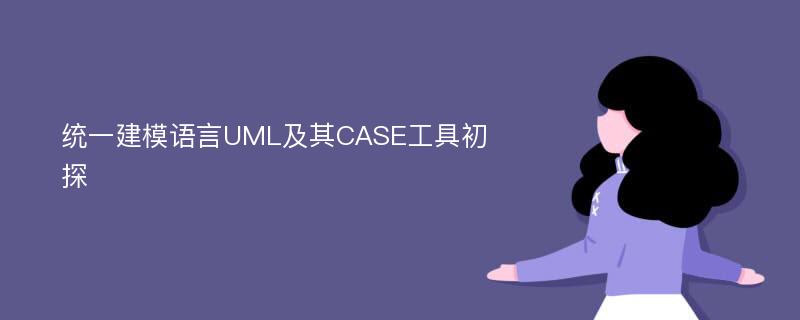 统一建模语言UML及其CASE工具初探
