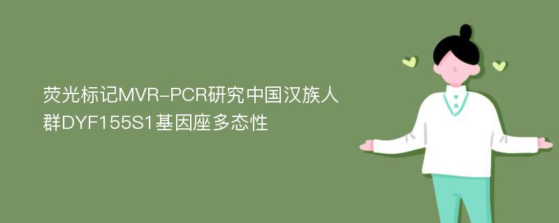 荧光标记MVR-PCR研究中国汉族人群DYF155S1基因座多态性